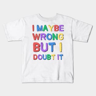 I May Be Wrong But I Doubt It Sarcastic Saying Kids T-Shirt